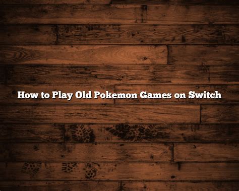 How to Play Old Pokemon Games: A Journey Through Time and Pixels